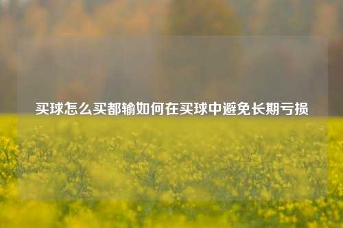 买球怎么买都输如何在买球中避免长期亏损