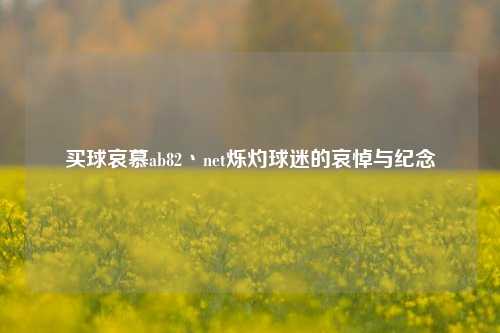 买球哀慕ab82丶net烁灼球迷的哀悼与纪念