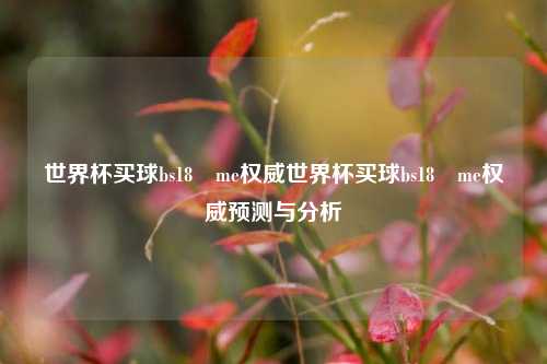 世界杯买球bs18婰me权威世界杯买球bs18婰me权威预测与分析